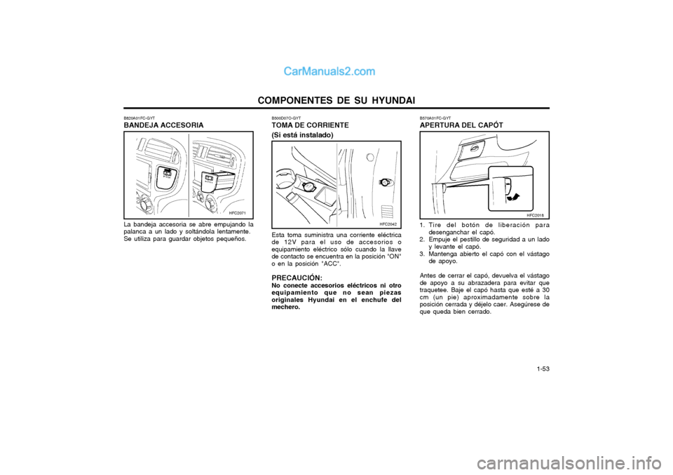 Hyundai Matrix 2004 Manual del propietario (in Spanish) COMPONENTES DE SU HYUNDAI 1-53
Esta toma suministra una corriente eléctrica
de 12V para el uso de accesorios o equipamiento eléctrico sólo cuando la llavede contacto se encuentra en la posición " Hyundai Matrix 2004 Manual del propietario (in Spanish) COMPONENTES DE SU HYUNDAI 1-53
Esta toma suministra una corriente eléctrica
de 12V para el uso de accesorios o equipamiento eléctrico sólo cuando la llavede contacto se encuentra en la posición "