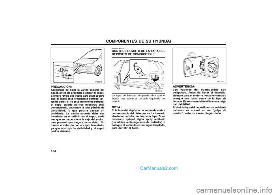 Hyundai Matrix 2004 Manual del propietario (in Spanish) COMPONENTES DE SU HYUNDAI
1-54 ADVERTENCIA: Los vapores del combustible sonpeligrosos. Antes de llenar el depósito,siempre pare el motor y nunca encienda oacerque una llama cerca de la tapa dellenado Hyundai Matrix 2004 Manual del propietario (in Spanish) COMPONENTES DE SU HYUNDAI
1-54 ADVERTENCIA: Los vapores del combustible sonpeligrosos. Antes de llenar el depósito,siempre pare el motor y nunca encienda oacerque una llama cerca de la tapa dellenado