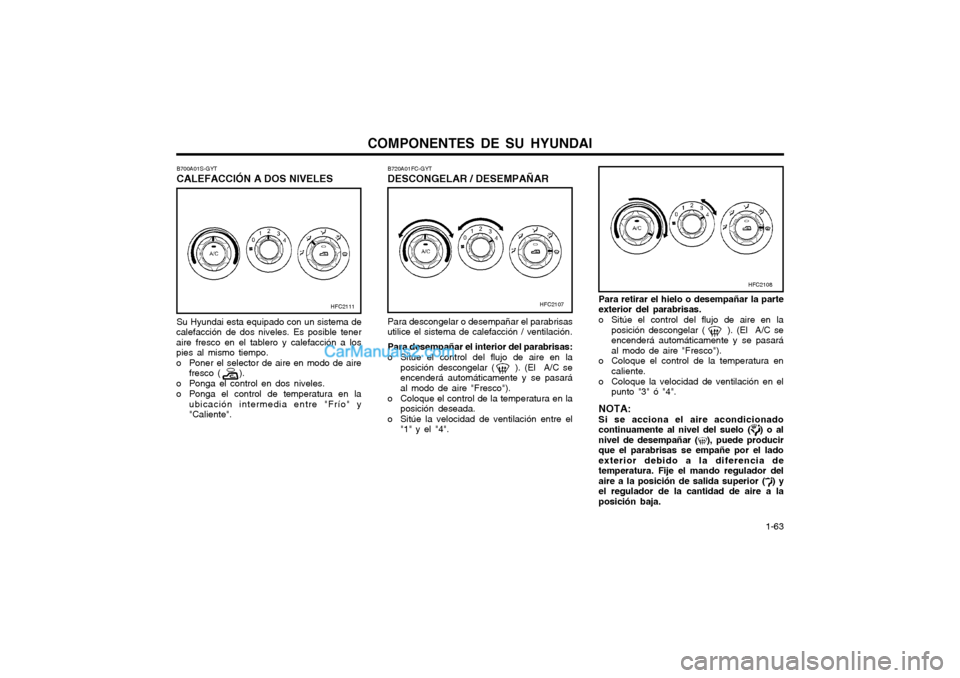 Hyundai Matrix 2004 Manual del propietario (in Spanish) COMPONENTES DE SU HYUNDAI 1-63
B700A01S-GYT CALEFACCIÓN A DOS NIVELES
HFC2111
Su Hyundai esta equipado con un sistema de
calefacción de dos niveles. Es posible tener aire fresco en el tablero y cal Hyundai Matrix 2004 Manual del propietario (in Spanish) COMPONENTES DE SU HYUNDAI 1-63
B700A01S-GYT CALEFACCIÓN A DOS NIVELES
HFC2111
Su Hyundai esta equipado con un sistema de
calefacción de dos niveles. Es posible tener aire fresco en el tablero y cal
