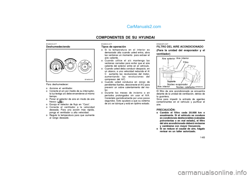 Hyundai Matrix 2004 Manual del propietario (in Spanish) COMPONENTES DE SU HYUNDAI 1-65
Para deshumedecer:
o Accione el ventilador.
o Conecte el a/c por medio de su interruptor, la luz testigo a/c debe encenderse al mismo tiempo.
o Poner el selector de ai Hyundai Matrix 2004 Manual del propietario (in Spanish) COMPONENTES DE SU HYUNDAI 1-65
Para deshumedecer:
o Accione el ventilador.
o Conecte el a/c por medio de su interruptor, la luz testigo a/c debe encenderse al mismo tiempo.
o Poner el selector de ai