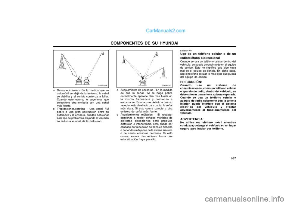 Hyundai Matrix 2004 Manual del propietario (in Spanish) COMPONENTES DE SU HYUNDAI 1-67
B750B02Y-AYT Uso de un teléfono celular o de un radioteléfono bidireccional Cuando se usa un teléfono celular dentro del vehículo, se puede producir ruido en el equ Hyundai Matrix 2004 Manual del propietario (in Spanish) COMPONENTES DE SU HYUNDAI 1-67
B750B02Y-AYT Uso de un teléfono celular o de un radioteléfono bidireccional Cuando se usa un teléfono celular dentro del vehículo, se puede producir ruido en el equ