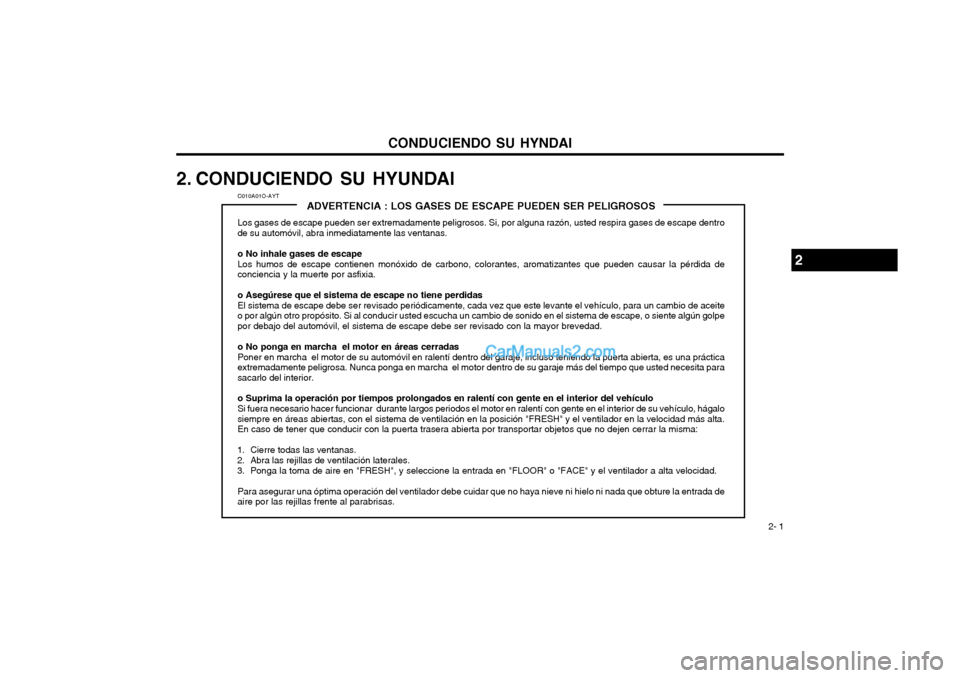 Hyundai Matrix 2004 Manual del propietario (in Spanish) CONDUCIENDO SU HYNDAI 2- 1
C010A01O-AYTADVERTENCIA : LOS GASES DE ESCAPE PUEDEN SER PELIGROSOS
Los gases de escape pueden ser extremadamente peligrosos. Si, por alguna razón, usted respira gases de e Hyundai Matrix 2004 Manual del propietario (in Spanish) CONDUCIENDO SU HYNDAI 2- 1
C010A01O-AYTADVERTENCIA : LOS GASES DE ESCAPE PUEDEN SER PELIGROSOS
Los gases de escape pueden ser extremadamente peligrosos. Si, por alguna razón, usted respira gases de e