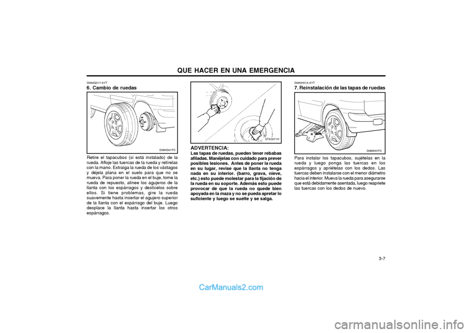 Hyundai Matrix 2004 Manual del propietario (in Spanish) QUE HACER EN UNA EMERGENCIA 3-7
ADVERTENCIA: Las tapas de ruedas, pueden tener rebabas
afiladas. Manéjelas con cuidado para prever posibles lesiones. Antes de poner la ruedaen su lugar, revise que Hyundai Matrix 2004 Manual del propietario (in Spanish) QUE HACER EN UNA EMERGENCIA 3-7
ADVERTENCIA: Las tapas de ruedas, pueden tener rebabas
afiladas. Manéjelas con cuidado para prever posibles lesiones. Antes de poner la ruedaen su lugar, revise que