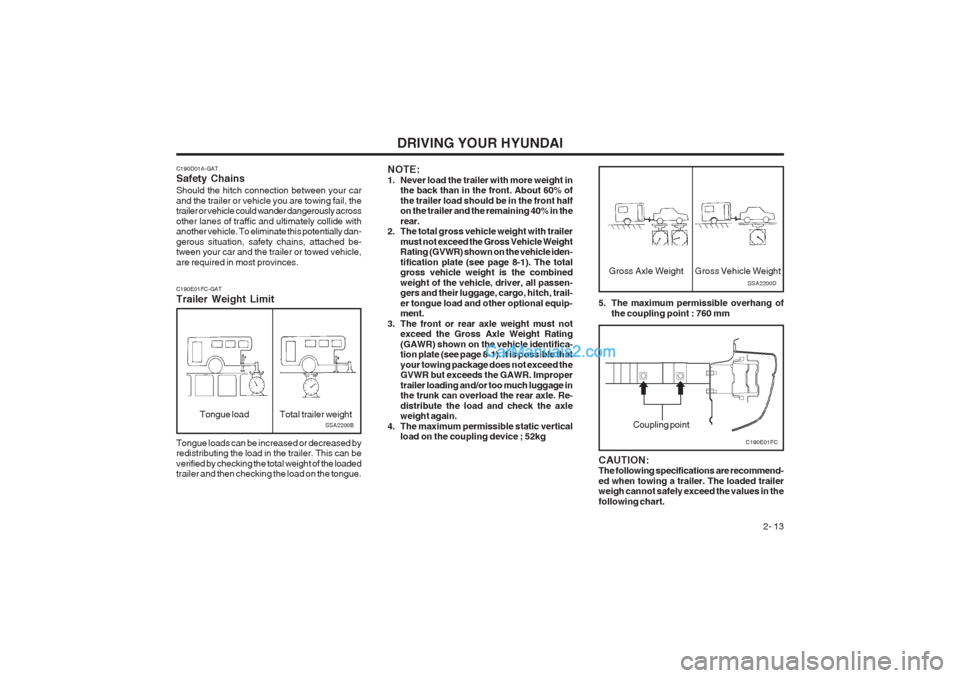 Hyundai Matrix 2003  Owners Manual DRIVING YOUR HYUNDAI 2- 13
C190D01A-GAT Safety Chains Should the hitch connection between your car and the trailer or vehicle you are towing fail, the trailer or vehicle could wander dangerously acros