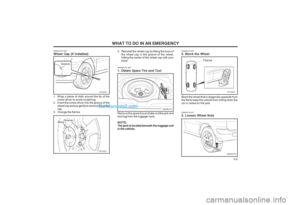 Hyundai Matrix 2003  Owners Manual WHAT TO DO IN AN EMERGENCY  3-5
D060C01A-AAT 2. Block the Wheel Block the wheel that is diagonally opposite from the flat to keep the vehicle from rolling when the car is raised on the jack.
Flat tire