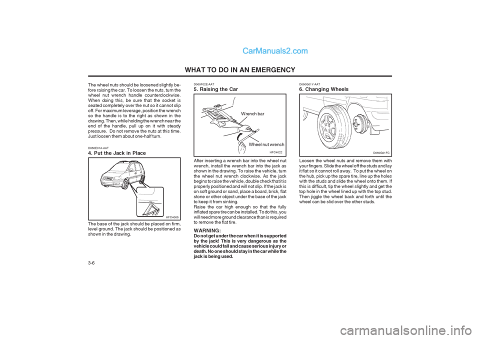 Hyundai Matrix 2003  Owners Manual WHAT TO DO IN AN EMERGENCY
3-6 D060G01Y-AAT 6. Changing Wheels Loosen the wheel nuts and remove them with your fingers. Slide the wheel off the studs and lay it flat so it cannot roll away.  To put th