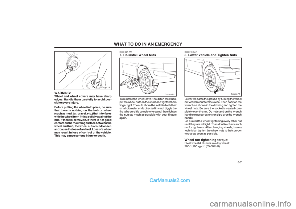 Hyundai Matrix 2003  Owners Manual WHAT TO DO IN AN EMERGENCY  3-7
STA3071H
WARNING: Wheel and wheel covers may have sharp edges. Handle them carefully to avoid pos- sible severe injury. Before putting the wheel into place, be sure tha