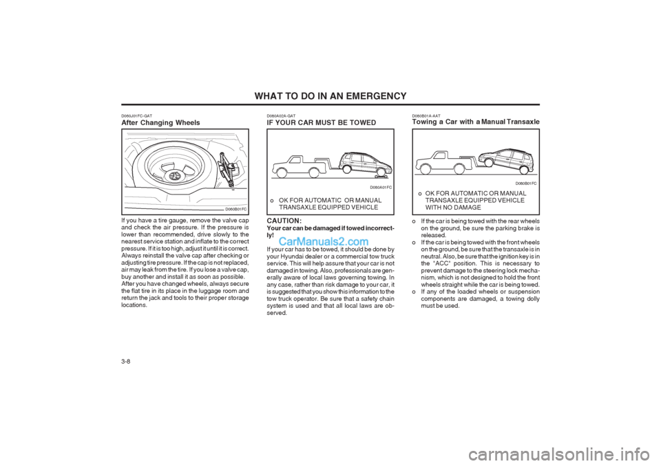Hyundai Matrix 2003  Owners Manual WHAT TO DO IN AN EMERGENCY
3-8 D080A02A-GAT IF YOUR CAR MUST BE TOWED CAUTION: Your car can be damaged if towed incorrect- ly! If your car has to be towed, it should be done by your Hyundai dealer or 