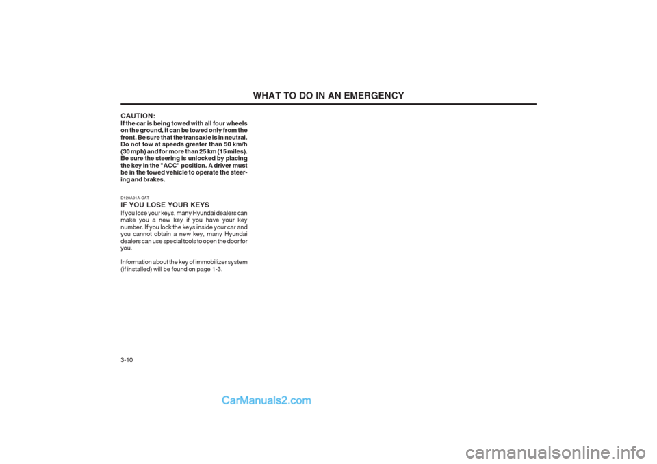 Hyundai Matrix 2003  Owners Manual WHAT TO DO IN AN EMERGENCY
3-10
D120A01A-GAT IF YOU LOSE YOUR KEYSIf you lose your keys, many Hyundai dealers can make you a new key if you have your key number. If you lock the keys inside your car a
