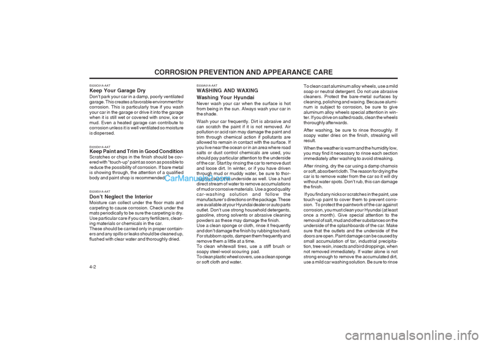 Hyundai Matrix 2003  Owners Manual CORROSION PREVENTION AND APPEARANCE CARE
4-2
E020C01A-AAT Keep Your Garage Dry Don’t park your car in a damp, poorly ventilated garage. This creates a favorable environment for corrosion. This is pa