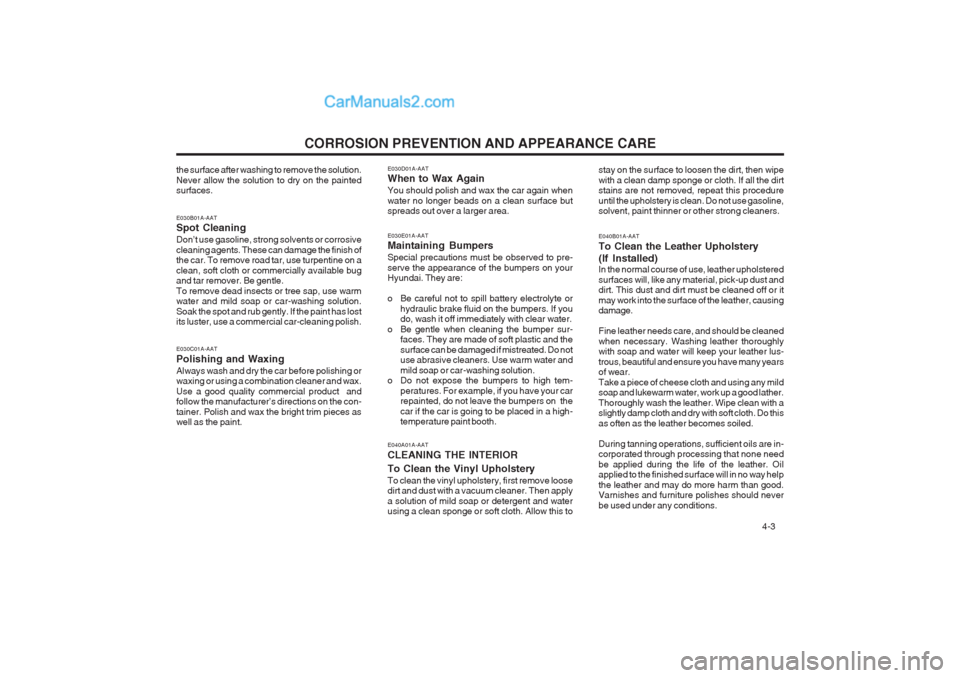 Hyundai Matrix 2003  Owners Manual CORROSION PREVENTION AND APPEARANCE CARE  4-3
the surface after washing to remove the solution. Never allow the solution to dry on the painted surfaces.
E030D01A-AAT When to Wax Again You should polis