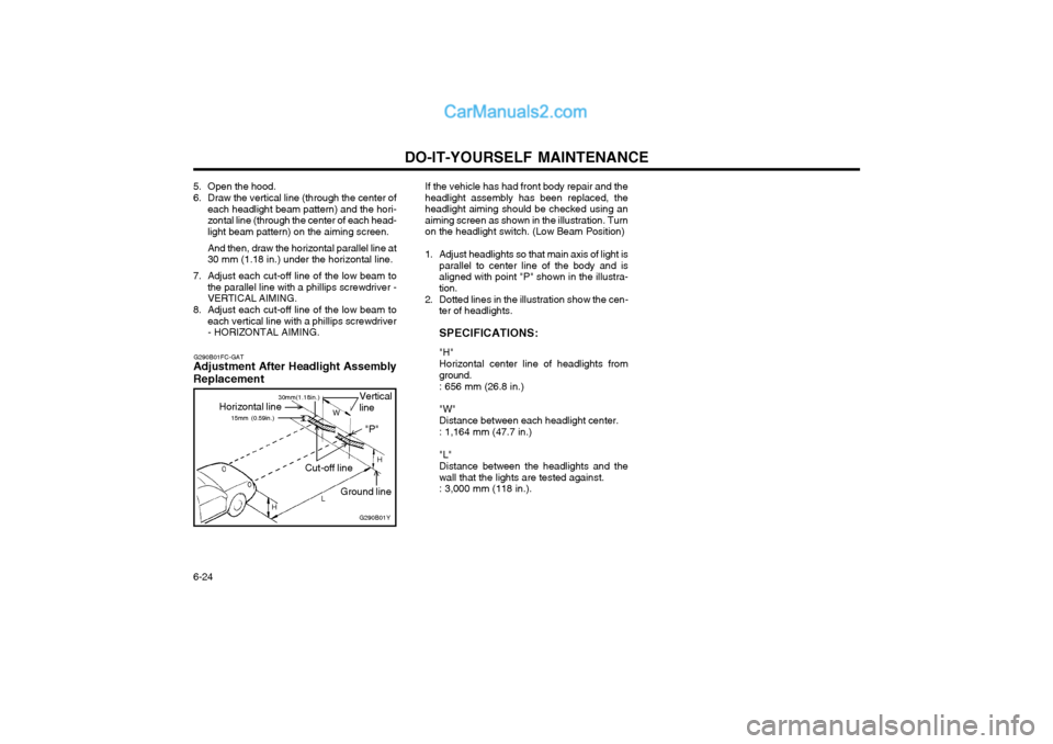 Hyundai Matrix 2003  Owners Manual DO-IT-YOURSELF MAINTENANCE
6-24 If the vehicle has had front body repair and the headlight assembly has been replaced, theheadlight aiming should be checked using anaiming screen as shown in the illus