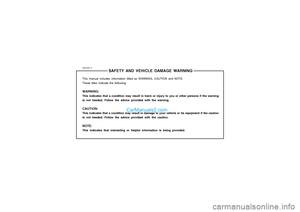 Hyundai Matrix 2003  Owners Manual SA070A1-FSAFETY AND VEHICLE DAMAGE WARNING
This manual includes information titled as WARNING, CAUTION and NOTE. These titles indicate the following: WARNING: This indicates that a condition may resul