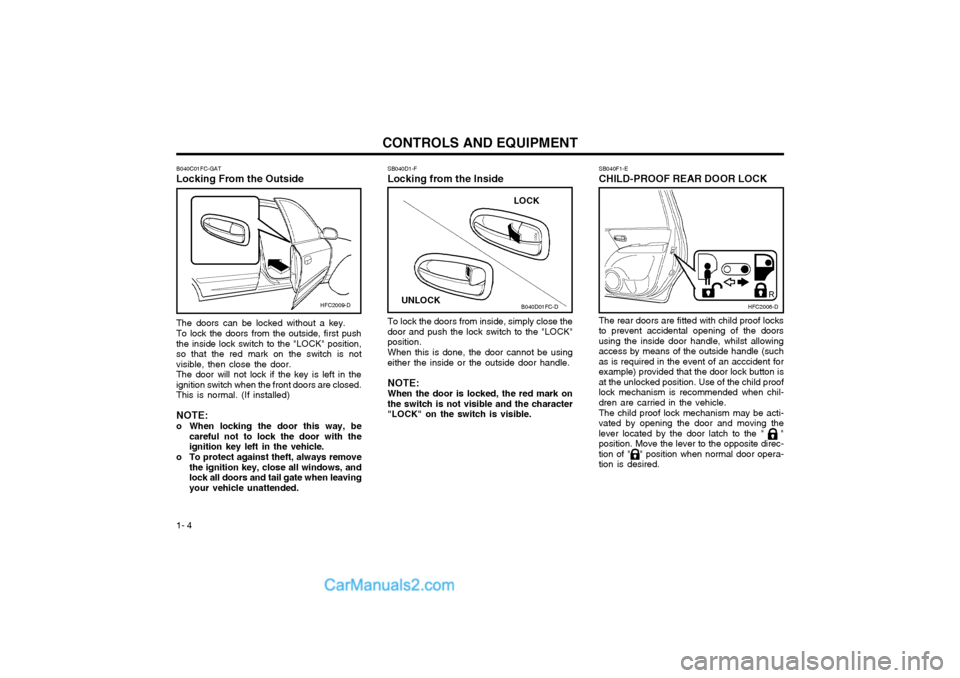 Hyundai Matrix 2003  Owners Manual CONTROLS AND EQUIPMENT
1- 4
SB040F1-E CHILD-PROOF REAR DOOR LOCK The rear doors are fitted with child proof locks to prevent accidental opening of the doorsusing the inside door handle, whilst allowin