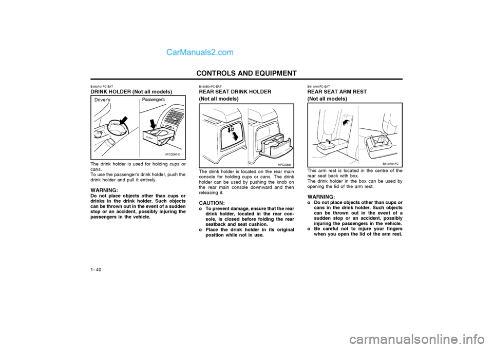 Hyundai Matrix 2003  Owners Manual CONTROLS AND EQUIPMENT
1- 40
The drink holder is used for holding cups or cans.To use the passengers drink holder, push thedrink holder and pull it entirely. WARNING: Do not place objects other than 