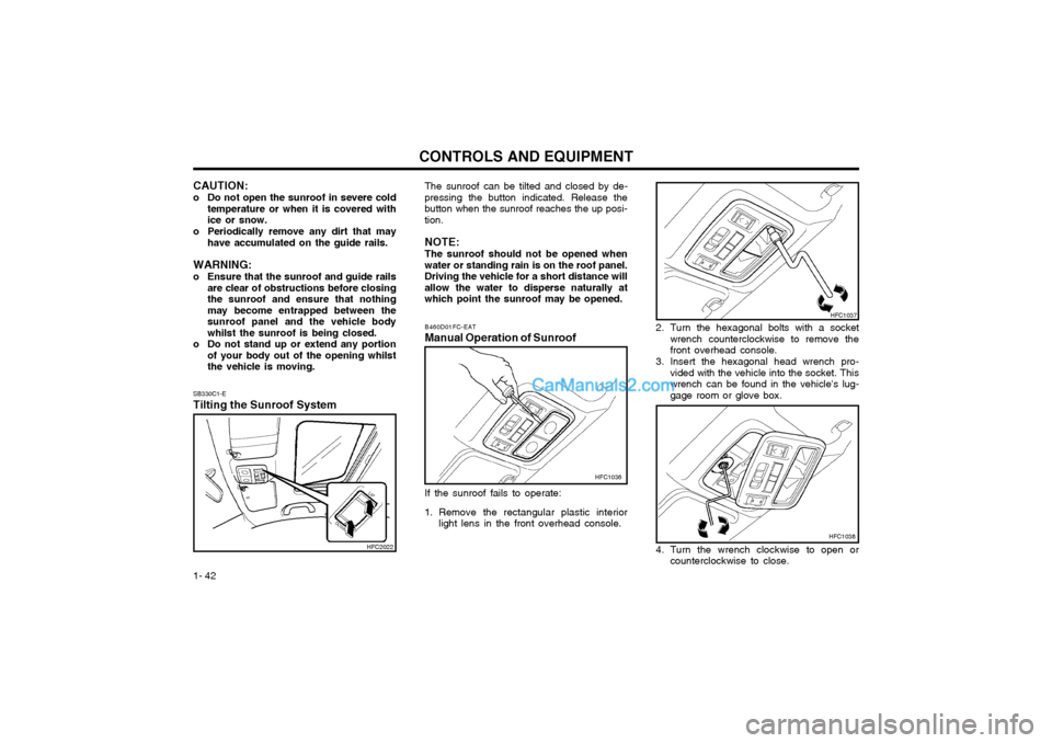 Hyundai Matrix 2003  Owners Manual CONTROLS AND EQUIPMENT
1- 42
SB330C1-E Tilting the Sunroof System The sunroof can be tilted and closed by de-
pressing the button indicated. Release the button when the sunroof reaches the up posi-tio