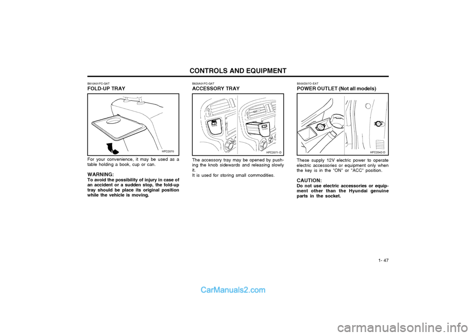 Hyundai Matrix 2003  Owners Manual  1- 47
CONTROLS AND EQUIPMENTB820A01FC-GAT
ACCESSORY TRAY
HFC2071-D
B500D07O-EAT POWER OUTLET (Not all models)
HFC2042-D
These supply 12V electric power to operate electric accessories or equipment on