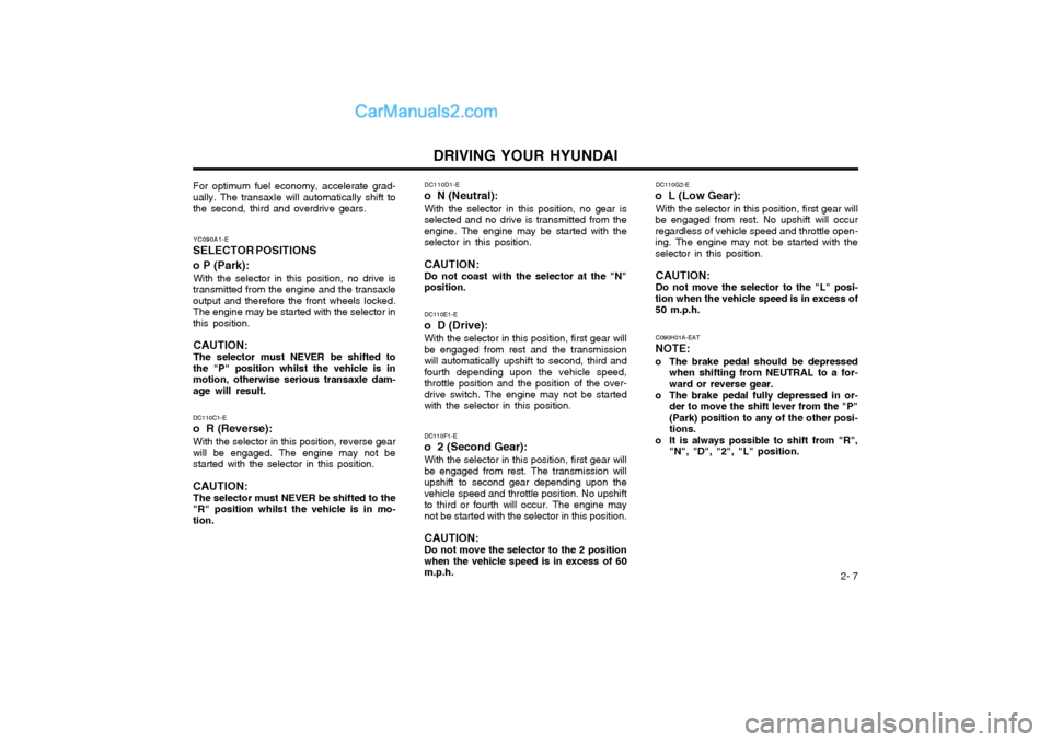 Hyundai Matrix 2003  Owners Manual DRIVING YOUR HYUNDAI 2- 7
DC110C1-E
o  R (Reverse):
With the selector in this position, reverse gear will be engaged. The engine may not bestarted with the selector in this position. CAUTION: The sele