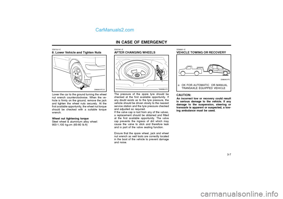Hyundai Matrix 2003  Owners Manual   3-7
IN CASE OF EMERGENCY
SD070J1-E
8. Lower Vehicle and Tighten Nuts
Lower the car to the ground turning the wheel
nut wrench counterclockwise. When the ve- hicle is firmly on the ground, remove the