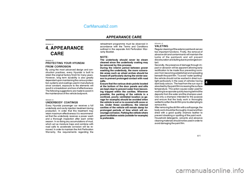 Hyundai Matrix 2003  Owners Manual APPEARANCE CARE  4-1
retreatment programme must be observed in accordance with the Terms and Conditionsoutlined in the separate Anti Perforation War-ranty Booklet.
NOTE: The underbody should never be 