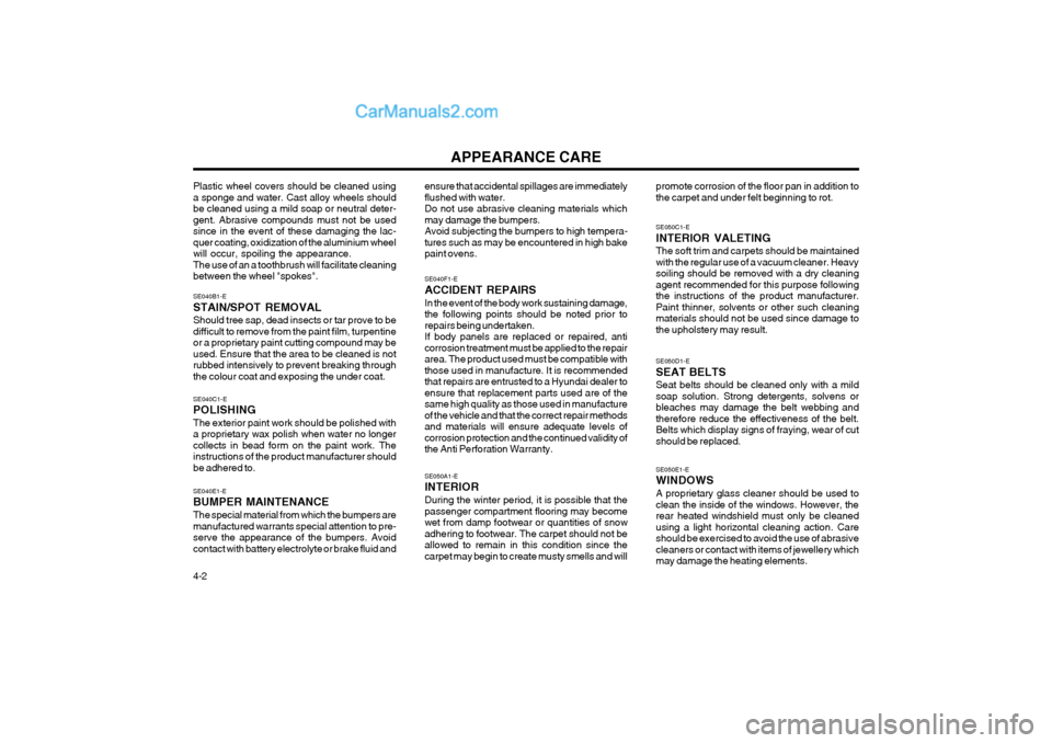 Hyundai Matrix 2003  Owners Manual APPEARANCE CARE
4-2
Plastic wheel covers should be cleaned using a sponge and water. Cast alloy wheels shouldbe cleaned using a mild soap or neutral deter-gent. Abrasive compounds must not be usedsinc