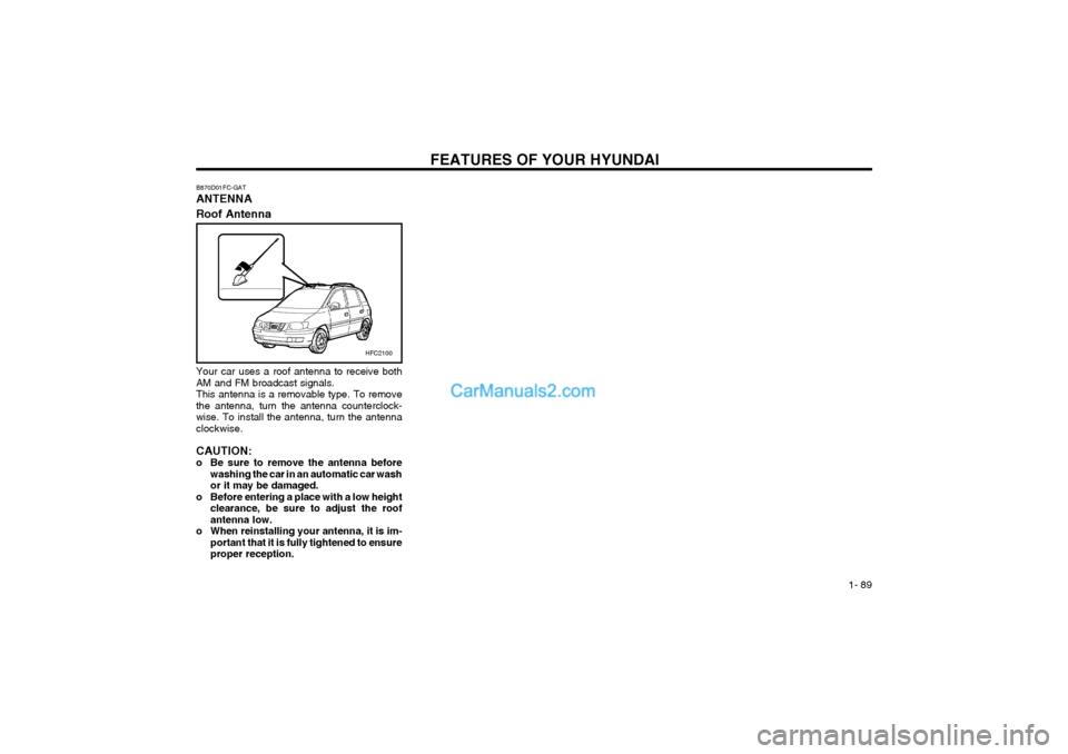 Hyundai Matrix 2003  Owners Manual FEATURES OF YOUR HYUNDAI  1- 89
B870D01FC-GAT ANTENNA Roof Antenna
Your car uses a roof antenna to receive both AM and FM broadcast signals.This antenna is a removable type. To removethe antenna, turn