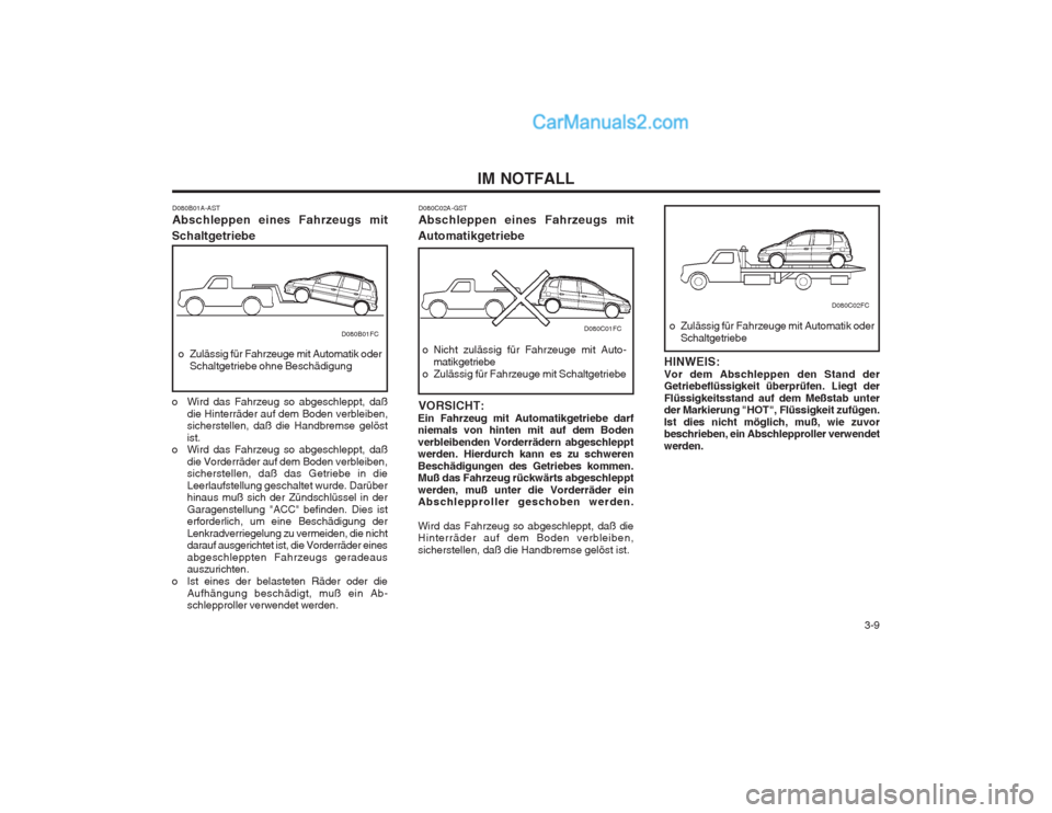 Hyundai Matrix 2003 Betriebsanleitung (in German) 3-9
IM NOTFALL
D080B01A-AST Abschleppen eines Fahrzeugs mit
Schaltgetriebe
o Zulässig für Fahrzeuge mit Automatik oder Schaltgetriebe ohne Beschädigung
o Wird das Fahrzeug so abgeschleppt, daß d Hyundai Matrix 2003 Betriebsanleitung (in German) 3-9
IM NOTFALL
D080B01A-AST Abschleppen eines Fahrzeugs mit
Schaltgetriebe
o Zulässig für Fahrzeuge mit Automatik oder Schaltgetriebe ohne Beschädigung
o Wird das Fahrzeug so abgeschleppt, daß d