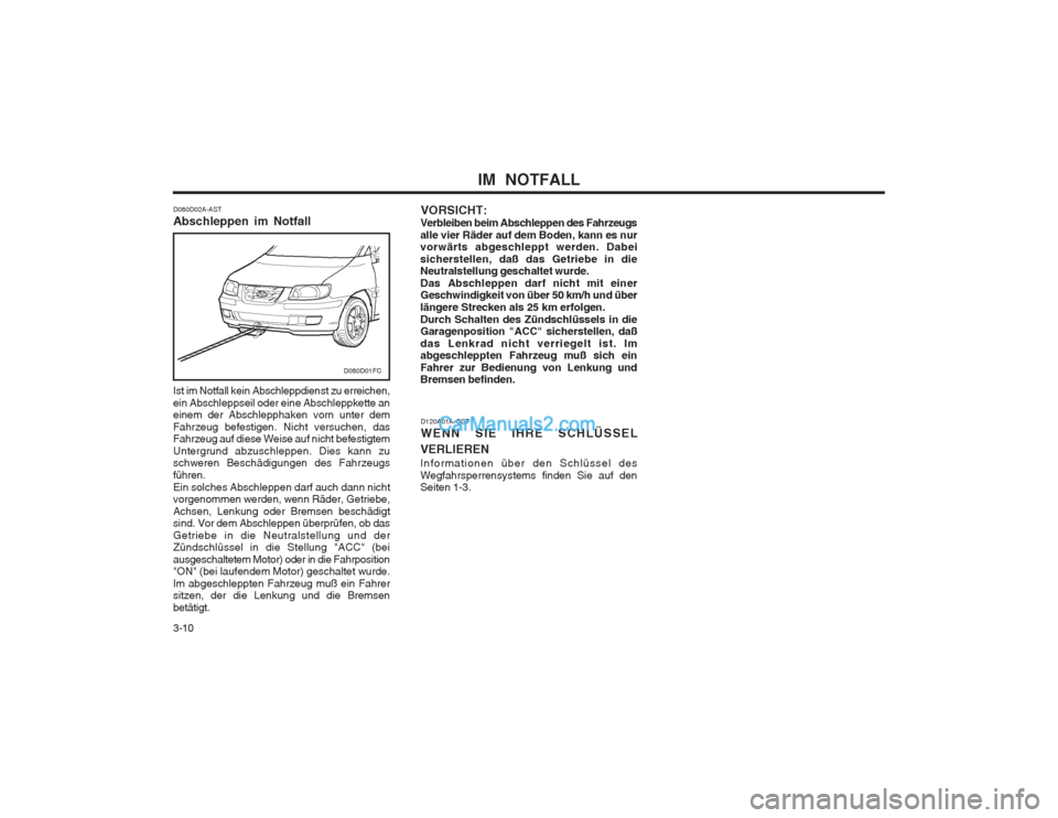 Hyundai Matrix 2003 Betriebsanleitung (in German) IM NOTFALL
3-10
D080D02A-AST Abschleppen im Notfall Ist im Notfall kein Abschleppdienst zu erreichen, ein Abschleppseil oder eine Abschleppkette an einem der Abschlepphaken vorn unter dem Fahrzeug be Hyundai Matrix 2003 Betriebsanleitung (in German) IM NOTFALL
3-10
D080D02A-AST Abschleppen im Notfall Ist im Notfall kein Abschleppdienst zu erreichen, ein Abschleppseil oder eine Abschleppkette an einem der Abschlepphaken vorn unter dem Fahrzeug be