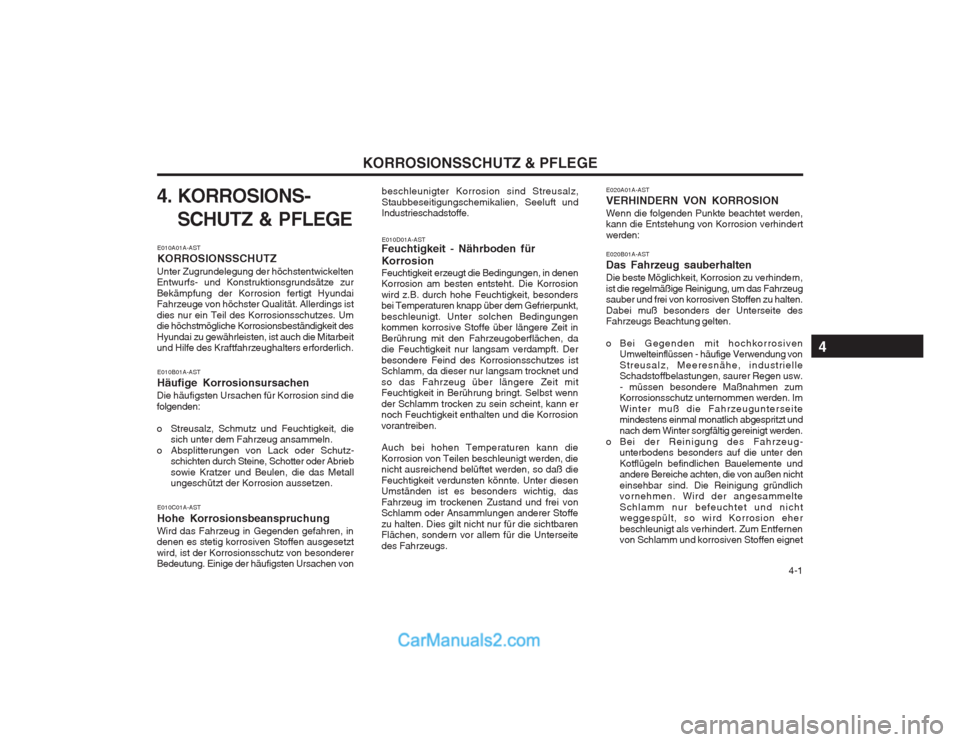 Hyundai Matrix 2003 Betriebsanleitung (in German) 4-1
KORROSIONSSCHUTZ & PFLEGE
beschleunigter Korrosion sind Streusalz, Staubbeseitigungschemikalien, Seeluft und Industrieschadstoffe. E020A01A-AST VERHINDERN VON KORROSIONWenn die folgenden Punkte Hyundai Matrix 2003 Betriebsanleitung (in German) 4-1
KORROSIONSSCHUTZ & PFLEGE
beschleunigter Korrosion sind Streusalz, Staubbeseitigungschemikalien, Seeluft und Industrieschadstoffe. E020A01A-AST VERHINDERN VON KORROSIONWenn die folgenden Punkte