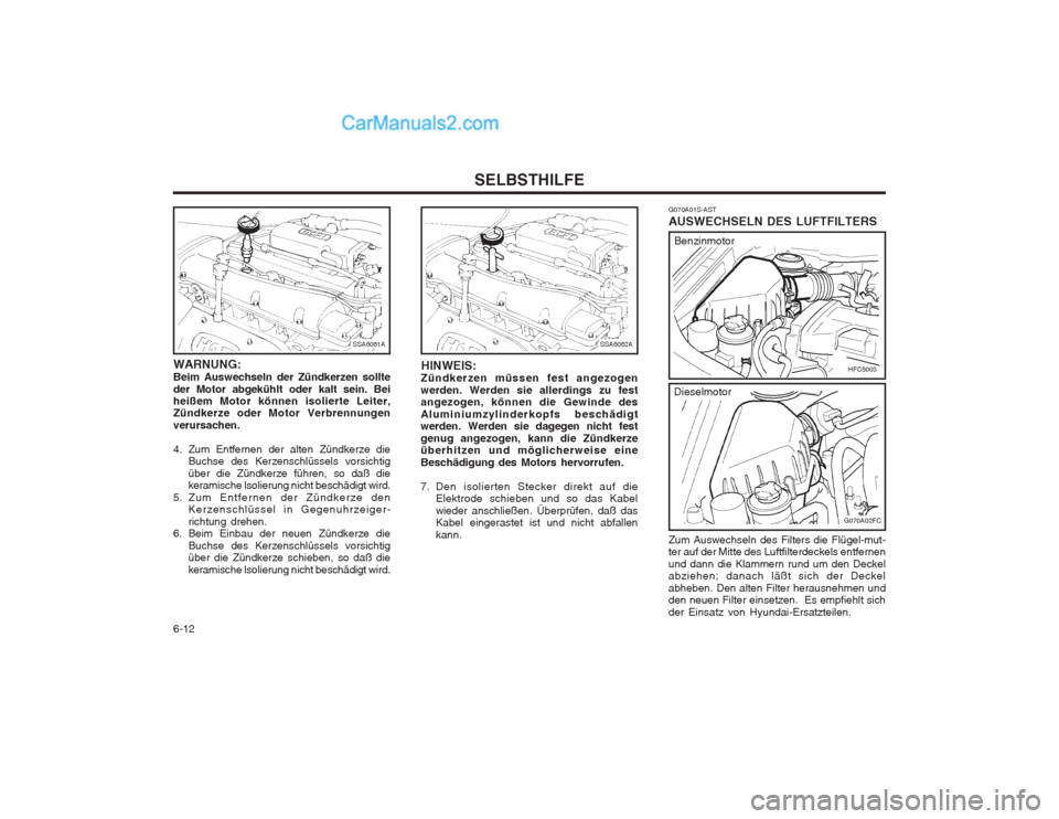 Hyundai Matrix 2003 Betriebsanleitung (in German) SELBSTHILFE
6-12 G070A01S-AST AUSWECHSELN DES LUFTFILTERS Zum Auswechseln des Filters die Flügel-mut- ter auf der Mitte des Luftfilterdeckels entfernen und dann die Klammern rund um den Deckel abzieh Hyundai Matrix 2003 Betriebsanleitung (in German) SELBSTHILFE
6-12 G070A01S-AST AUSWECHSELN DES LUFTFILTERS Zum Auswechseln des Filters die Flügel-mut- ter auf der Mitte des Luftfilterdeckels entfernen und dann die Klammern rund um den Deckel abzieh