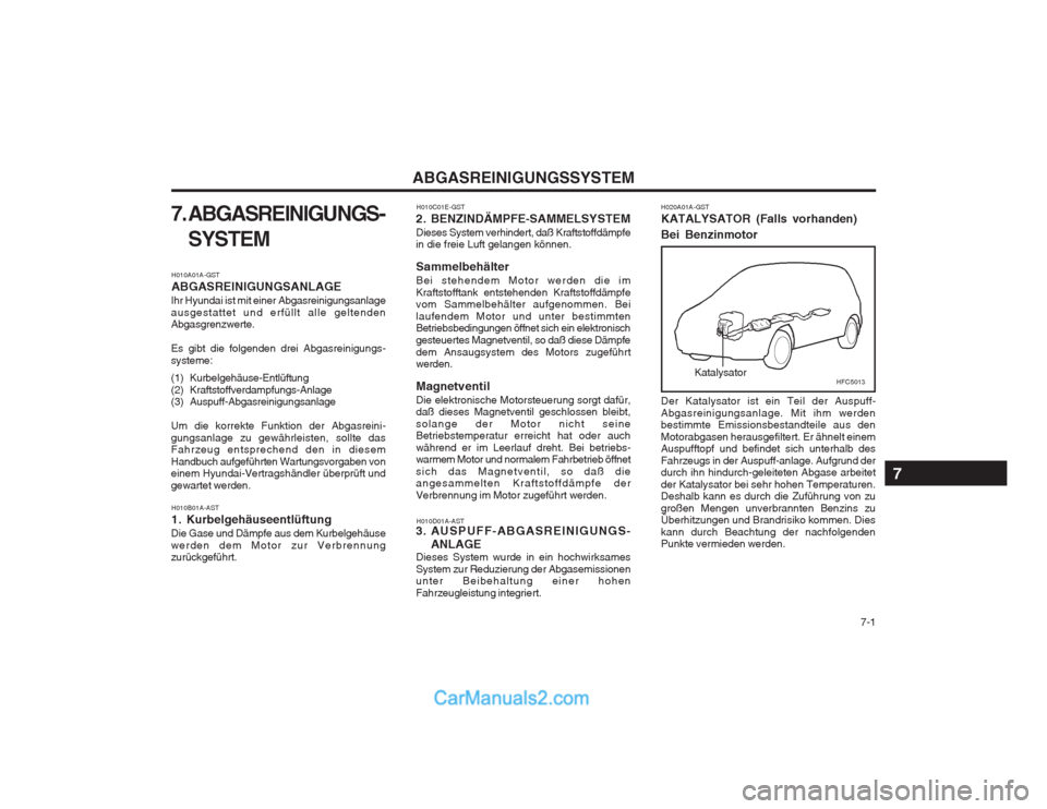 Hyundai Matrix 2003 Betriebsanleitung (in German) 7-1
ABGASREINIGUNGSSYSTEM
7. ABGASREINIGUNGS- SYSTEM
H010A01A-GST ABGASREINIGUNGSANLAGE
Ihr Hyundai ist mit einer Abgasreinigungsanlage ausgestattet und erfüllt alle geltenden Abgasgrenzwerte. Es g Hyundai Matrix 2003 Betriebsanleitung (in German) 7-1
ABGASREINIGUNGSSYSTEM
7. ABGASREINIGUNGS- SYSTEM
H010A01A-GST ABGASREINIGUNGSANLAGE
Ihr Hyundai ist mit einer Abgasreinigungsanlage ausgestattet und erfüllt alle geltenden Abgasgrenzwerte. Es g