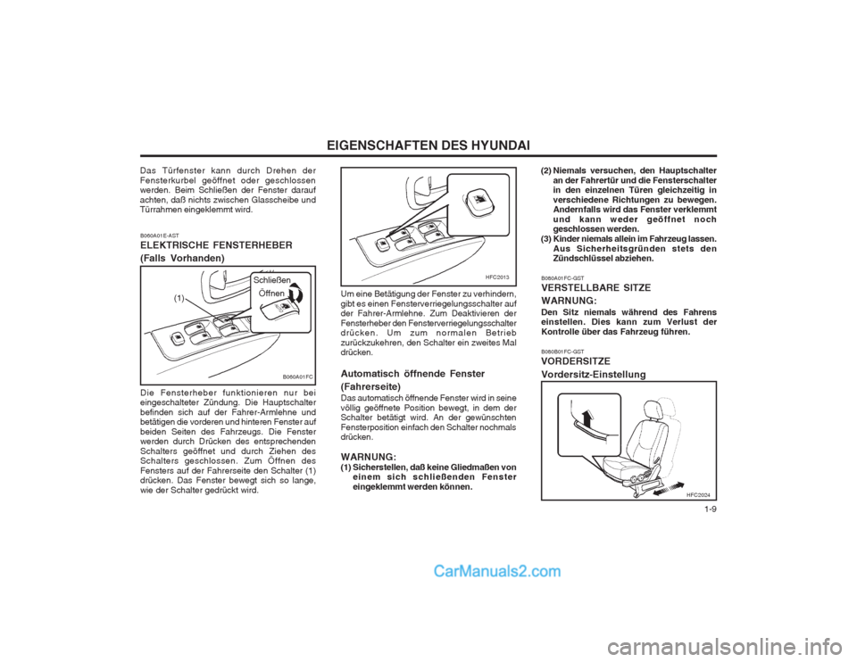 Hyundai Matrix 2003  Betriebsanleitung (in German)   1-9
EIGENSCHAFTEN DES HYUNDAI
B080A01FC-GST VERSTELLBARE SITZE WARNUNG: Den Sitz niemals während des Fahrens einstellen. Dies kann zum Verlust der Kontrolle über das Fahrzeug führen. B080B01FC-GS