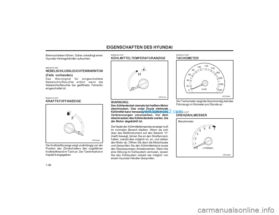 Hyundai Matrix 2003 Betriebsanleitung (in German) EIGENSCHAFTEN DES HYUNDAI
1-36 B330A01A-AST
DREHZAHLMESSER B300A01A-GST
TACHOMETER Der Tachometer zeigt die Geschwindig-keit des Fahrzeugs in Kilometer pro Stunde an.
B280A01A-AST KRAFTSTOFFANZEIGE B2 Hyundai Matrix 2003 Betriebsanleitung (in German) EIGENSCHAFTEN DES HYUNDAI
1-36 B330A01A-AST
DREHZAHLMESSER B300A01A-GST
TACHOMETER Der Tachometer zeigt die Geschwindig-keit des Fahrzeugs in Kilometer pro Stunde an.
B280A01A-AST KRAFTSTOFFANZEIGE B2