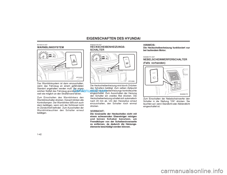 Hyundai Matrix 2003 Betriebsanleitung (in German) EIGENSCHAFTEN DES HYUNDAI
1-42 HINWEIS:
Die Heckscheibenheizung funktioniert nur bei laufendem Motor.
B380A01HP-AST
HECKSCHEIBENHEIZUNGS- SCHALTER Die Heckscheibenheizung wird durch Drücken des Schal Hyundai Matrix 2003 Betriebsanleitung (in German) EIGENSCHAFTEN DES HYUNDAI
1-42 HINWEIS:
Die Heckscheibenheizung funktioniert nur bei laufendem Motor.
B380A01HP-AST
HECKSCHEIBENHEIZUNGS- SCHALTER Die Heckscheibenheizung wird durch Drücken des Schal