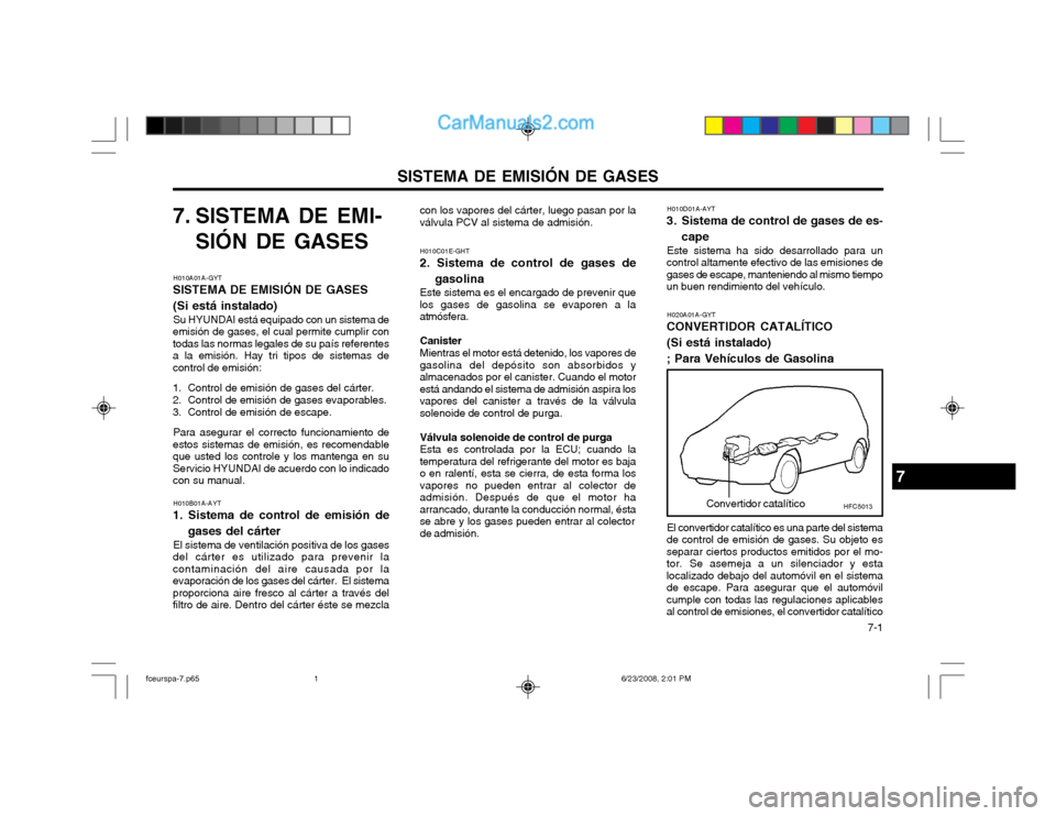 Hyundai Matrix 2003 Manual del propietario (in Spanish) SISTEMA DE EMISIÓN DE GASES 7-1
7. SISTEMA DE EMI-
SIÓN DE GASES
H010A01A-GYT
SISTEMA DE EMISIÓN DE GASES (Si está instalado)
Su HYUNDAI está equipado con un sistema de
emisión de gases, el cua Hyundai Matrix 2003 Manual del propietario (in Spanish) SISTEMA DE EMISIÓN DE GASES 7-1
7. SISTEMA DE EMI-
SIÓN DE GASES
H010A01A-GYT
SISTEMA DE EMISIÓN DE GASES (Si está instalado)
Su HYUNDAI está equipado con un sistema de
emisión de gases, el cua