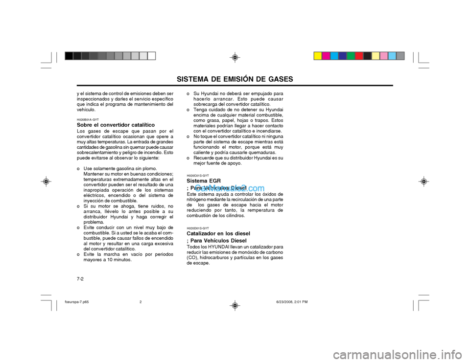 Hyundai Matrix 2003 Manual del propietario (in Spanish) SISTEMA DE EMISIÓN DE GASES
7-2 o Su Hyundai no deberá ser empujado para
hacerlo arrancar. Esto puede causar sobrecarga del convertidor catalítico.
o Tenga cuidado de no detener su Hyundai encima d Hyundai Matrix 2003 Manual del propietario (in Spanish) SISTEMA DE EMISIÓN DE GASES
7-2 o Su Hyundai no deberá ser empujado para
hacerlo arrancar. Esto puede causar sobrecarga del convertidor catalítico.
o Tenga cuidado de no detener su Hyundai encima d