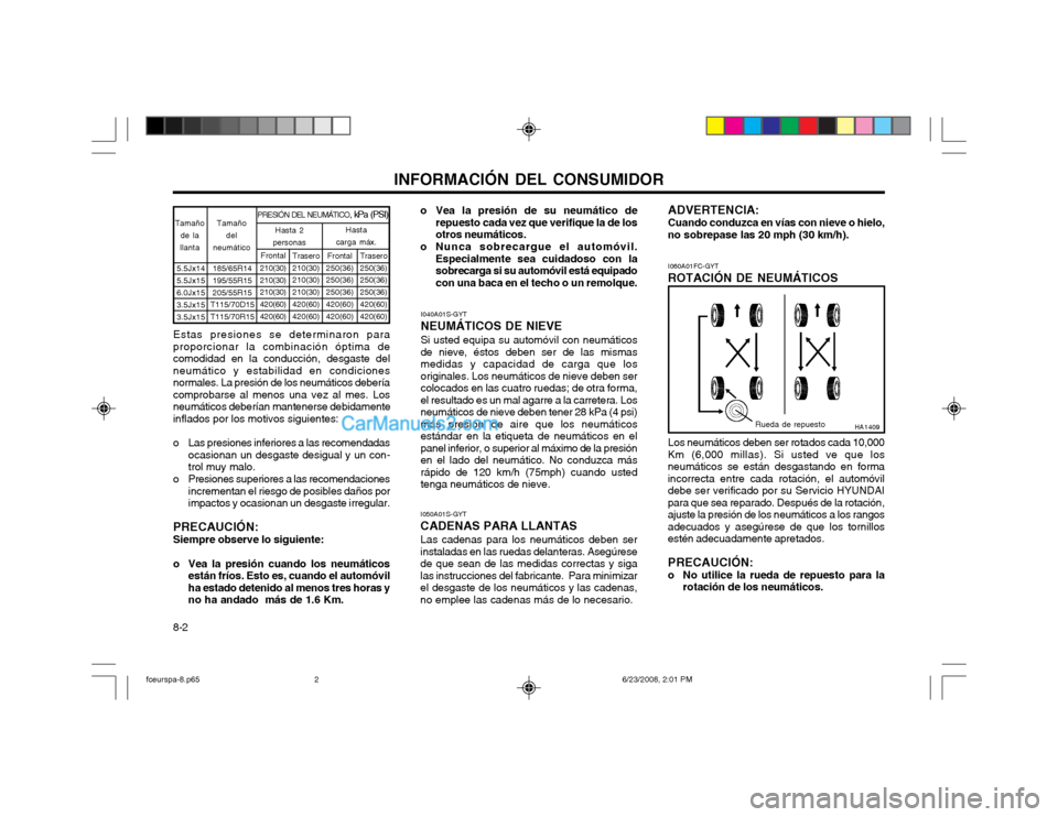 Hyundai Matrix 2003 Manual del propietario (in Spanish) INFORMACIÓN DEL CONSUMIDOR
8-2
Estas presiones se determinaron para proporcionar la combinación óptima decomodidad en la conducción, desgaste delneumático y estabilidad en condicionesnormales. La Hyundai Matrix 2003 Manual del propietario (in Spanish) INFORMACIÓN DEL CONSUMIDOR
8-2
Estas presiones se determinaron para proporcionar la combinación óptima decomodidad en la conducción, desgaste delneumático y estabilidad en condicionesnormales. La