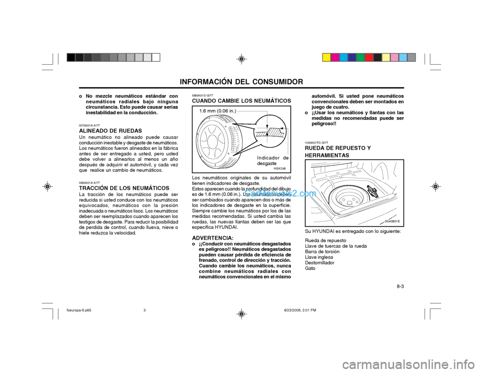 Hyundai Matrix 2003 Manual del propietario (in Spanish) INFORMACIÓN DEL CONSUMIDOR 8-3
I070A01A-AYT ALINEADO DE RUEDASUn neumático no alineado puede causar conducción inestable y desgaste de neumáticos.Los neumáticos fueron alineados en la fábricaant Hyundai Matrix 2003 Manual del propietario (in Spanish) INFORMACIÓN DEL CONSUMIDOR 8-3
I070A01A-AYT ALINEADO DE RUEDASUn neumático no alineado puede causar conducción inestable y desgaste de neumáticos.Los neumáticos fueron alineados en la fábricaant