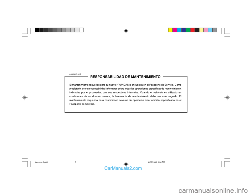 Hyundai Matrix 2003  Manual del propietario (in Spanish) A020A01A-AHTRESPONSABILIDAD DE MANTENIMIENTO
El mantenimiento requerido para su nuevo HYUNDAI se encuentra en el Pasaporte de Servicio. Como propietario, es su responsabilidad informarse sobre todas l