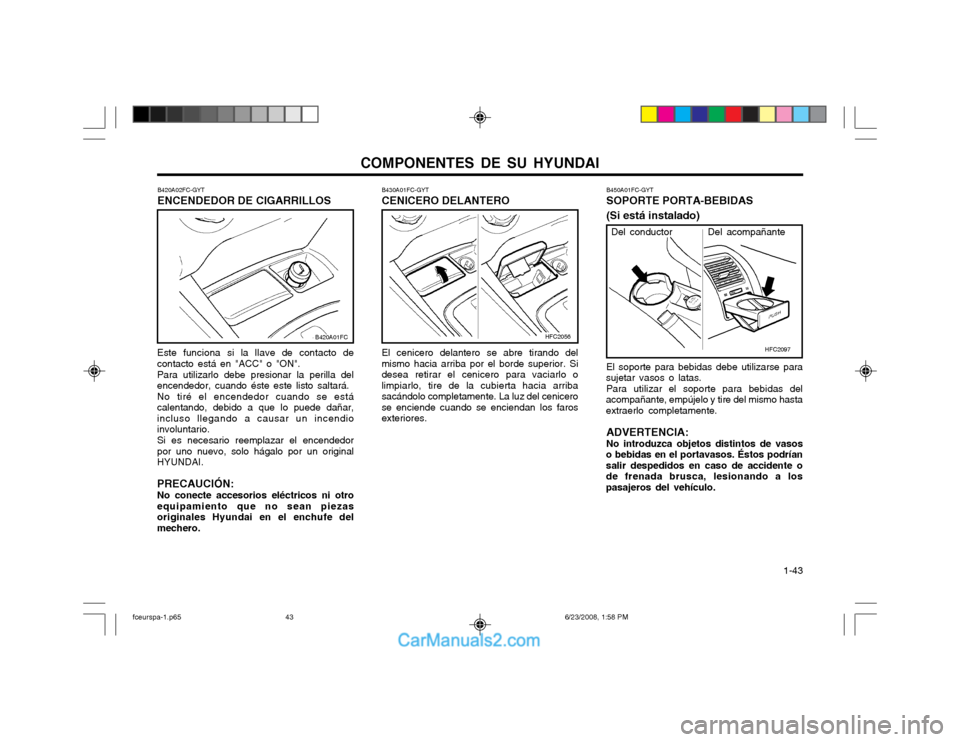 Hyundai Matrix 2003  Manual del propietario (in Spanish) COMPONENTES DE SU HYUNDAI  1-43
B450A01FC-GYT SOPORTE PORTA-BEBIDAS (Si está instalado) El soporte para bebidas debe utilizarse para
sujetar vasos o latas.
Para utilizar el soporte para bebidas del
a