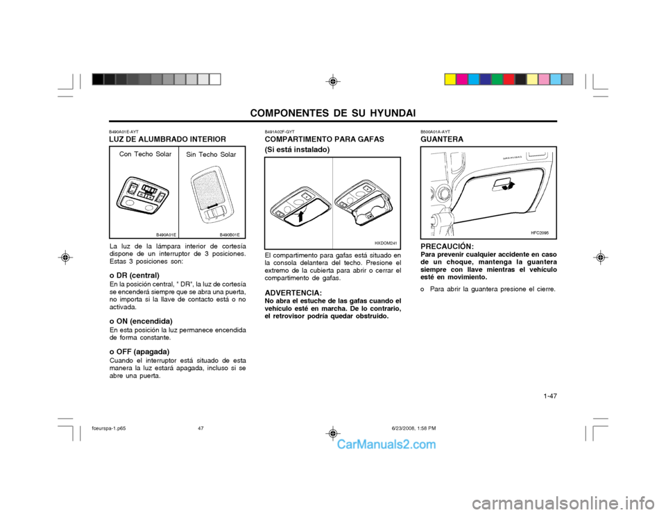 Hyundai Matrix 2003  Manual del propietario (in Spanish) COMPONENTES DE SU HYUNDAI  1-47
B500A01A-AYT GUANTERA PRECAUCIÓN: Para prevenir cualquier accidente en caso de un choque, mantenga la guanterasiempre con llave mientras el vehículoesté en movimient