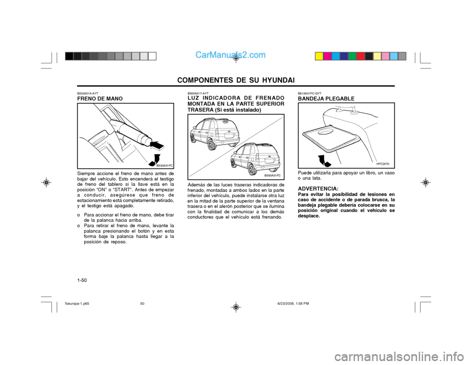 Hyundai Matrix 2003 Manual del propietario (in Spanish) COMPONENTES DE SU HYUNDAI
1-50 B550A01Y-AYT LUZ INDICADORA DE FRENADO
MONTADA EN LA PARTE SUPERIOR TRASERA (Si está instalado)
Además de las luces traseras indicadoras de
frenado, montadas a ambos l Hyundai Matrix 2003 Manual del propietario (in Spanish) COMPONENTES DE SU HYUNDAI
1-50 B550A01Y-AYT LUZ INDICADORA DE FRENADO
MONTADA EN LA PARTE SUPERIOR TRASERA (Si está instalado)
Además de las luces traseras indicadoras de
frenado, montadas a ambos l