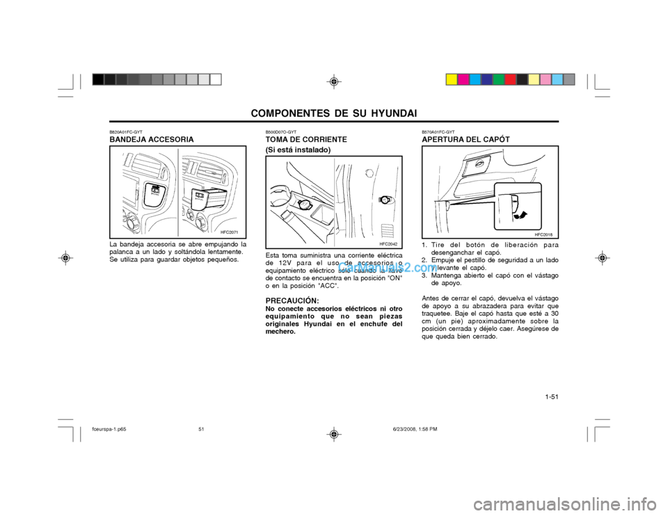 Hyundai Matrix 2003 Manual del propietario (in Spanish) COMPONENTES DE SU HYUNDAI 1-51
Esta toma suministra una corriente eléctrica
de 12V para el uso de accesorios o equipamiento eléctrico sólo cuando la llavede contacto se encuentra en la posición " Hyundai Matrix 2003 Manual del propietario (in Spanish) COMPONENTES DE SU HYUNDAI 1-51
Esta toma suministra una corriente eléctrica
de 12V para el uso de accesorios o equipamiento eléctrico sólo cuando la llavede contacto se encuentra en la posición "