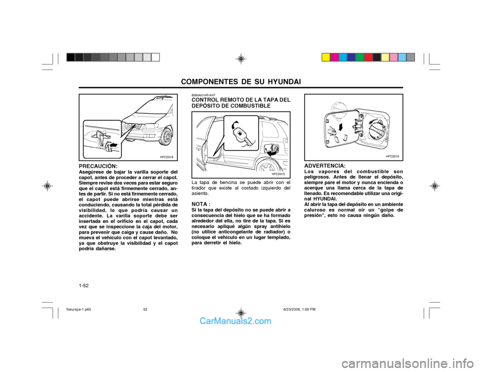 Hyundai Matrix 2003 Manual del propietario (in Spanish) COMPONENTES DE SU HYUNDAI
1-52 ADVERTENCIA: Los vapores del combustible sonpeligrosos. Antes de llenar el depósito,siempre pare el motor y nunca encienda oacerque una llama cerca de la tapa dellenado Hyundai Matrix 2003 Manual del propietario (in Spanish) COMPONENTES DE SU HYUNDAI
1-52 ADVERTENCIA: Los vapores del combustible sonpeligrosos. Antes de llenar el depósito,siempre pare el motor y nunca encienda oacerque una llama cerca de la tapa dellenado