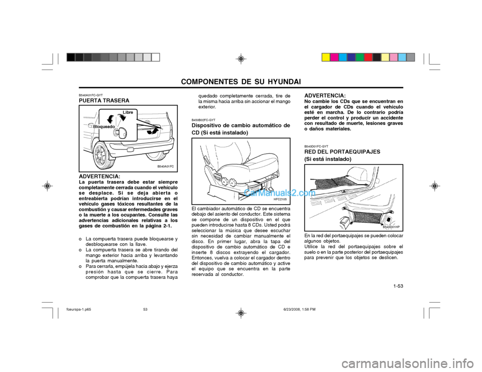Hyundai Matrix 2003 Manual del propietario (in Spanish) COMPONENTES DE SU HYUNDAI 1-53
B540D01HP
B540D01FC-GYT RED DEL PORTAEQUIPAJES (Si está instalado) En la red del portaequipajes se pueden colocar
algunos objetos.
Utilice la red del portaequipajes so Hyundai Matrix 2003 Manual del propietario (in Spanish) COMPONENTES DE SU HYUNDAI 1-53
B540D01HP
B540D01FC-GYT RED DEL PORTAEQUIPAJES (Si está instalado) En la red del portaequipajes se pueden colocar
algunos objetos.
Utilice la red del portaequipajes so