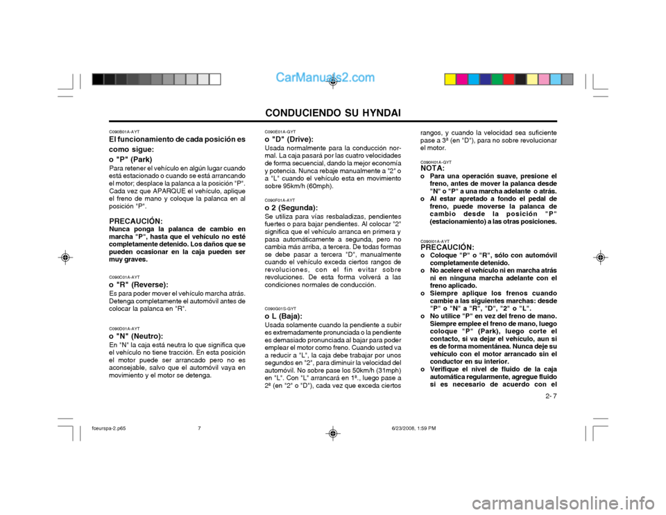 Hyundai Matrix 2003 Manual del propietario (in Spanish) CONDUCIENDO SU HYNDAI 2- 7
C090G01S-GYT
o L (Baja):
Usada solamente cuando la pendiente a subir
es extremadamente pronunciada o la pendiente es demasiado pronunciada al bajar para poderemplear el moto Hyundai Matrix 2003 Manual del propietario (in Spanish) CONDUCIENDO SU HYNDAI 2- 7
C090G01S-GYT
o L (Baja):
Usada solamente cuando la pendiente a subir
es extremadamente pronunciada o la pendiente es demasiado pronunciada al bajar para poderemplear el moto
