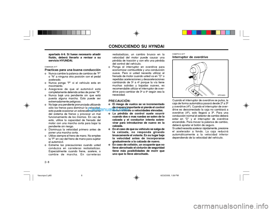 Hyundai Matrix 2003 Manual del propietario (in Spanish) CONDUCIENDO SU HYNDAI
2- 8 Cuando el interruptor de overdrive se pulsa, la
caja de forma automática pasará desde 2ª a 3ª y overdrive (4ª). Cuando el interruptor de over-drive es desconectado la c Hyundai Matrix 2003 Manual del propietario (in Spanish) CONDUCIENDO SU HYNDAI
2- 8 Cuando el interruptor de overdrive se pulsa, la
caja de forma automática pasará desde 2ª a 3ª y overdrive (4ª). Cuando el interruptor de over-drive es desconectado la c