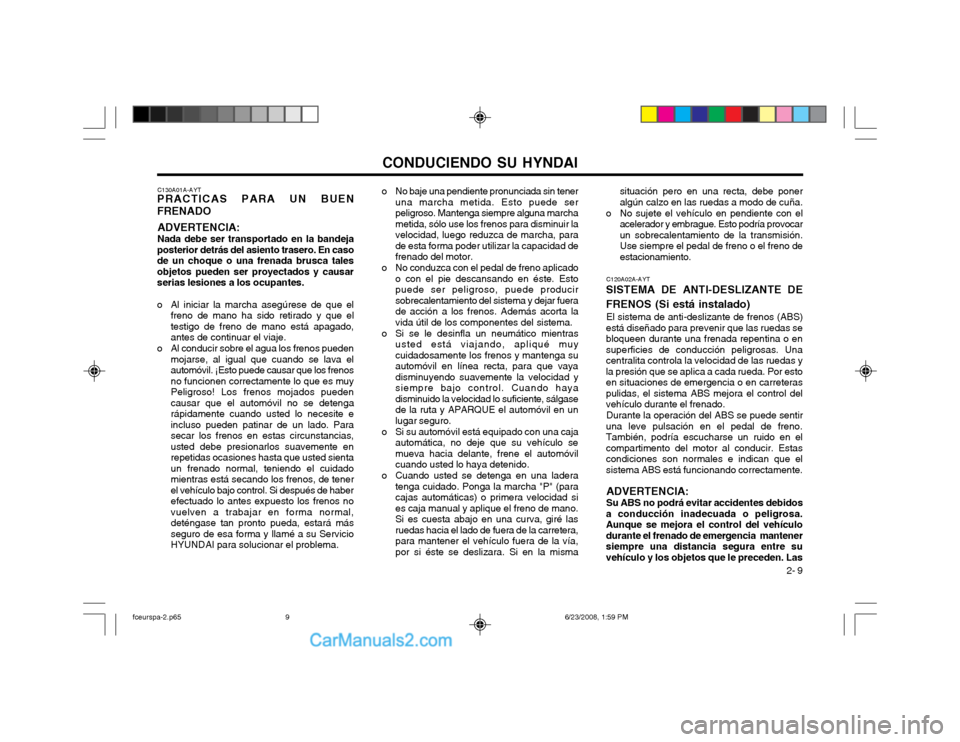 Hyundai Matrix 2003 Manual del propietario (in Spanish) CONDUCIENDO SU HYNDAI 2- 9
situación pero en una recta, debe poner algún calzo en las ruedas a modo de cuña.
o No sujete el vehículo en pendiente con el acelerador y embrague. Esto podría provoca Hyundai Matrix 2003 Manual del propietario (in Spanish) CONDUCIENDO SU HYNDAI 2- 9
situación pero en una recta, debe poner algún calzo en las ruedas a modo de cuña.
o No sujete el vehículo en pendiente con el acelerador y embrague. Esto podría provoca