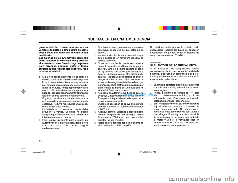 Hyundai Matrix 2003 Manual del propietario (in Spanish) QUE HACER EN UNA EMERGENCIA
3-2 Si usted no sabe porque la batería pudo descargarse (porque las luces se quedaronencendidas, etc.) Haga revisar el sistema decarga por su servicio HYUNDAI.
1. Si la ba Hyundai Matrix 2003 Manual del propietario (in Spanish) QUE HACER EN UNA EMERGENCIA
3-2 Si usted no sabe porque la batería pudo descargarse (porque las luces se quedaronencendidas, etc.) Haga revisar el sistema decarga por su servicio HYUNDAI.
1. Si la ba