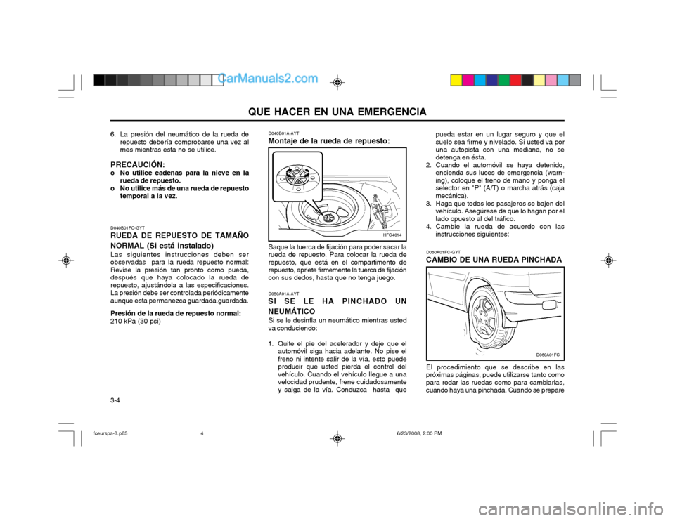 Hyundai Matrix 2003 Manual del propietario (in Spanish) QUE HACER EN UNA EMERGENCIA
3-4 D060A01FC-GYT
CAMBIO DE UNA RUEDA PINCHADA
El procedimiento que se describe en las
próximas páginas, puede utilizarse tanto como para rodar las ruedas como para cambi Hyundai Matrix 2003 Manual del propietario (in Spanish) QUE HACER EN UNA EMERGENCIA
3-4 D060A01FC-GYT
CAMBIO DE UNA RUEDA PINCHADA
El procedimiento que se describe en las
próximas páginas, puede utilizarse tanto como para rodar las ruedas como para cambi